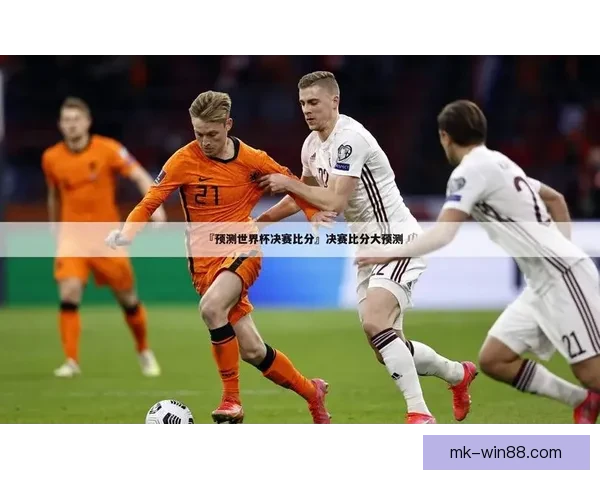 世界杯竞猜官网全面解析 提升投注技巧与赛事预测准确性